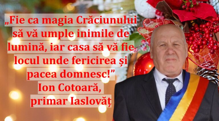 „Fie ca magia Crăciunului să vă umple inimile de lumină, iar casa să vă fie locul unde fericirea și pacea domnesc!” | Ion Cotoară, primar Iaslovăț