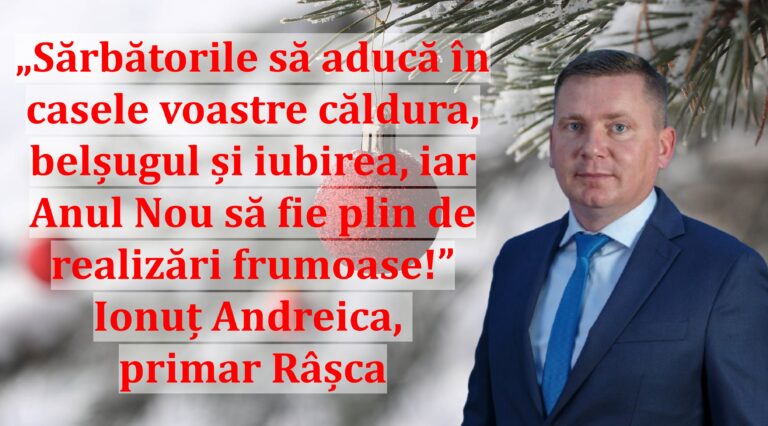 „Sărbătorile să aducă în casele voastre căldura, belșugul și iubirea, iar Anul Nou să fie plin de realizări frumoase!” | Ionuț Andreica, primar Râșca