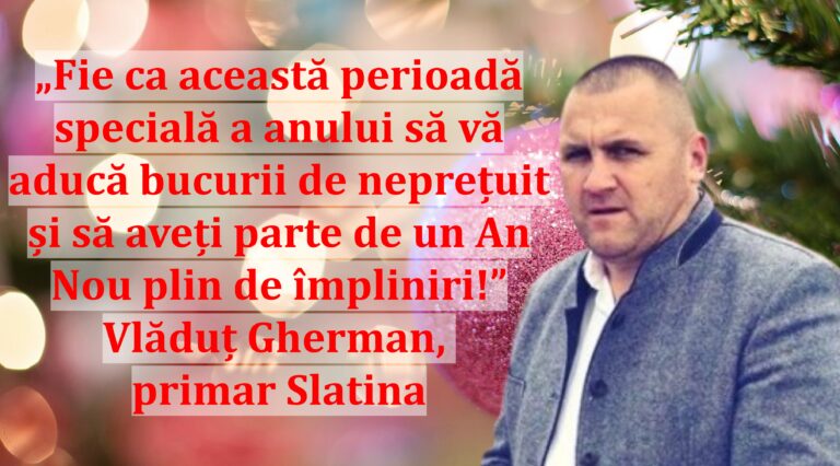 „Fie ca această perioadă specială a anului să vă aducă bucurii de neprețuit și să aveți parte de un An Nou plin de împliniri!” | Vlăduț Gherman, primar Slatina