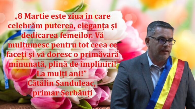 „8 Martie este ziua în care celebrăm puterea, eleganța și dedicarea femeilor. Vă mulțumesc pentru tot ceea ce faceți și vă doresc o primăvară minunată, plină de împliniri! La mulți ani!” | Cătălin Sanduleac, primar Șerbăuți