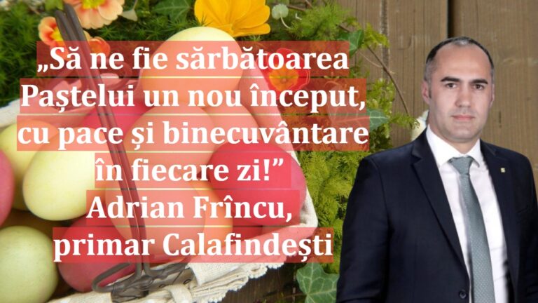„Să ne fie sărbătoarea Paștelui un nou început, cu pace și binecuvântare în fiecare zi!” | Adrian Frîncu, primar Calafindești