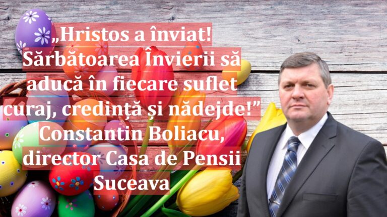 „Hristos a înviat! Sărbătoarea Învierii să aducă în fiecare suflet curaj, credință și nădejde!” | Constantin Boliacu, director Casa de Pensii Suceava