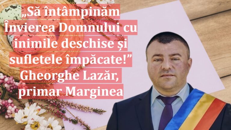 „Să întâmpinăm Învierea Domnului cu inimile deschise și sufletele împăcate!” | Gheorghe Lazăr, primar Marginea