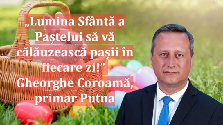 „Lumina Sfântă a Paștelui să vă călăuzească pașii în fiecare zi!” | Gheorghe Coroamă, primar Putna