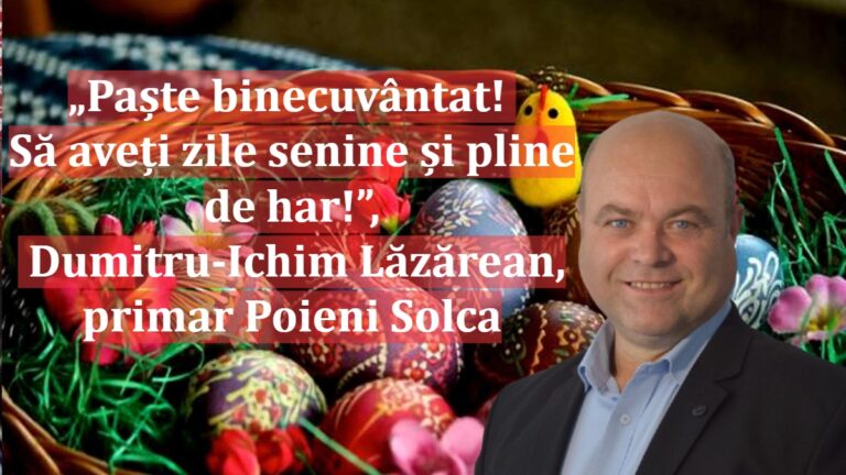 „Paște binecuvântat! Să aveți zile senine și pline de har!”, Dumitru-Ichim Lăzărean | primar Poieni Solca