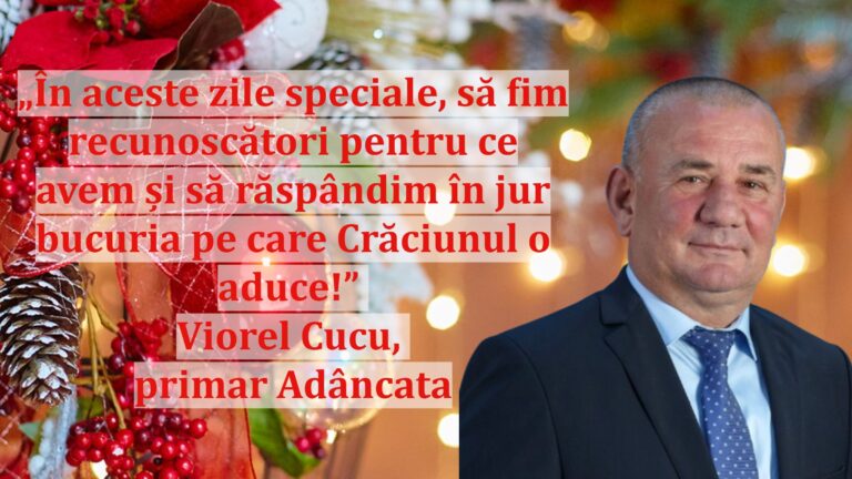 „În aceste zile speciale, să fim recunoscători pentru ce avem și să răspândim în jur bucuria pe care Crăciunul o aduce!” | Viorel Cucu, primar Adâncata