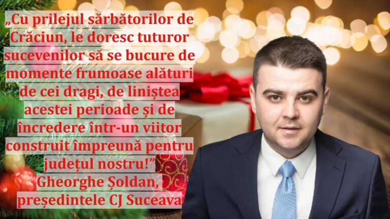 „Cu prilejul sărbătorilor de Crăciun, le doresc tuturor sucevenilor să se bucure de momente frumoase alături de cei dragi, de liniștea acestei perioade și de încredere într-un viitor construit împreună pentru județul nostru!” | Gheorghe Șoldan, președintele CJ Suceava