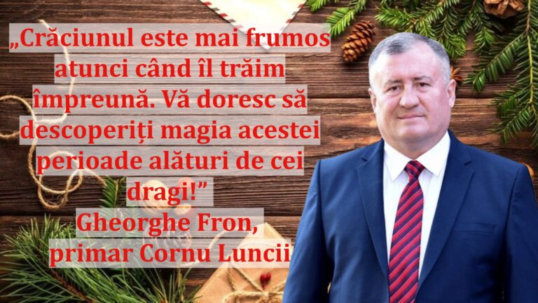 „Crăciunul este mai frumos atunci când îl trăim împreună. Vă doresc să descoperiți magia acestei perioade alături de cei dragi!” | Gheorghe Fron, primar Cornu Luncii