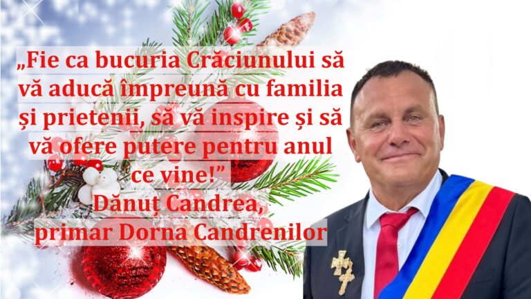 „Fie ca bucuria Crăciunului să vă aducă împreună cu familia și prietenii, să vă inspire și să vă ofere putere pentru anul ce vine!” | Dănuț Candrea, primar Dorna Candrenilor