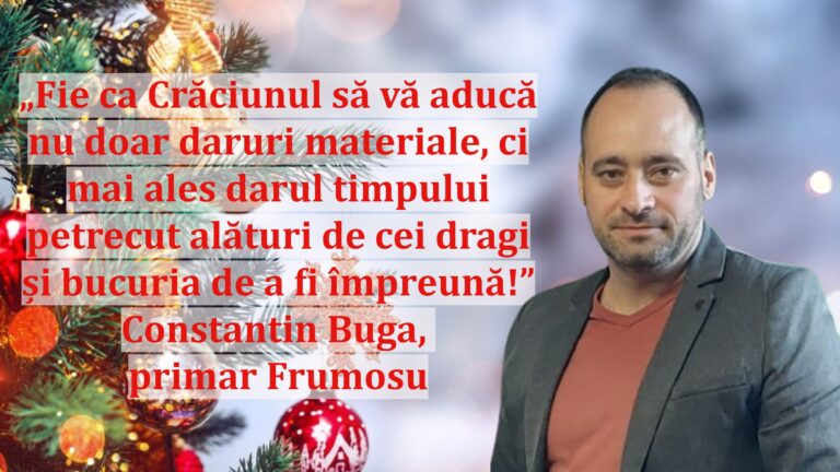 „Fie ca Crăciunul să vă aducă nu doar daruri materiale, ci mai ales darul timpului petrecut alături de cei dragi și bucuria de a fi împreună!” | Constantin Buga, primar Frumosu
