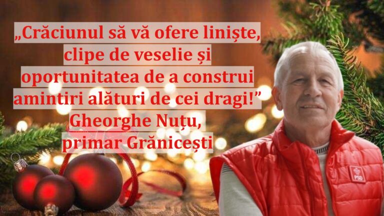 „Crăciunul să vă ofere liniște, clipe de veselie și oportunitatea de a construi amintiri alături de cei dragi!” | Gheorghe Nuțu, primar Grănicești