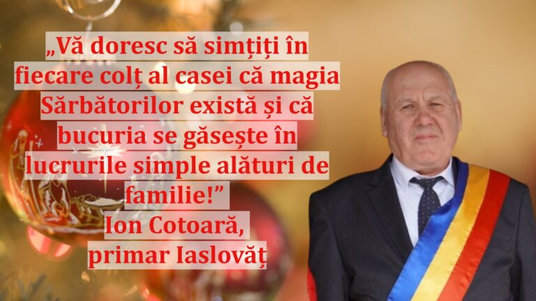 „Vă doresc să simțiți în fiecare colț al casei că magia Sărbătorilor există și că bucuria se găsește în lucrurile simple alături de familie!” | Ion Cotoară, primar Iaslovăț