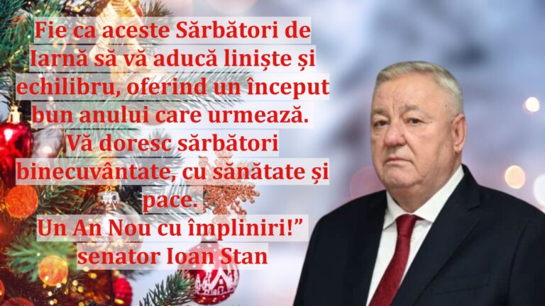 Fie ca aceste Sărbători de Iarnă să vă aducă liniște și echilibru, oferind un început bun anului care urmează. Vă doresc sărbători binecuvântate, cu sănătate și pace. Un An Nou cu împliniri!” | senator Ioan Stan
