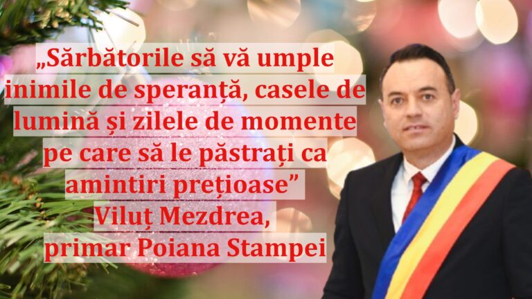 „Sărbătorile să vă umple inimile de speranță, casele de lumină și zilele de momente pe care să le păstrați ca amintiri prețioase” | Viluț Mezdrea, primar Poiana Stampei