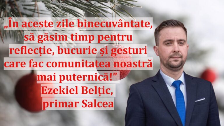 „În aceste zile binecuvântate, să găsim timp pentru reflecție, bucurie și gesturi care fac comunitatea noastră mai puternică!” | Ezekiel Belțic, primar Salcea