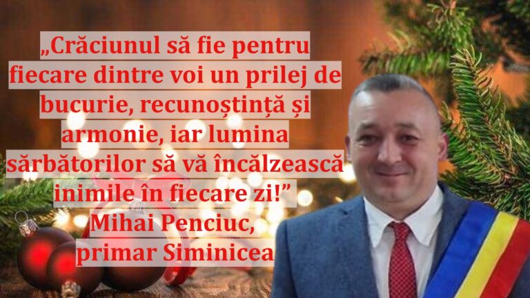 „Crăciunul să fie pentru fiecare dintre voi un prilej de bucurie, recunoștință și armonie, iar lumina sărbătorilor să vă încălzească inimile în fiecare zi!” | Mihai Penciuc, primar Siminicea