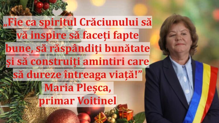„Fie ca spiritul Crăciunului să vă inspire să faceți fapte bune, să răspândiți bunătate și să construiți amintiri care să dureze întreaga viață!” | Maria Pleșca, primar Voitinel
