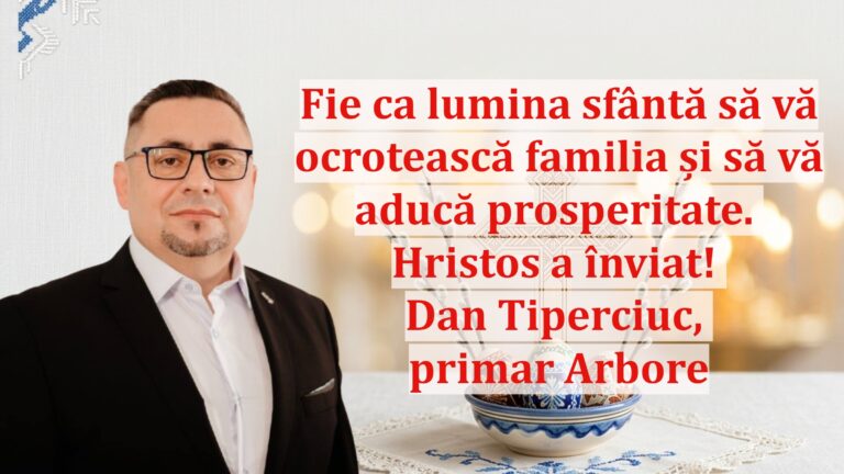 Dan Tiperciuc, primarul comunei Arbore: „Fie ca lumina sfântă să vă ocrotească familia și să vă aducă prosperitate. Hristos a înviat!”