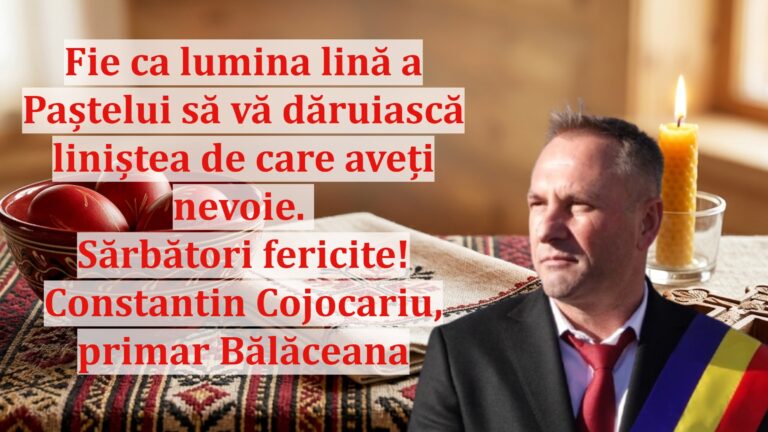 Constantin Cojocariu, primarul comunei Bălăceana: „Fie ca lumina lină a Paștelui să vă dăruiască liniștea de care aveți nevoie. Sărbători fericite!”