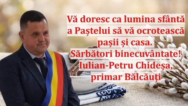 Iulian-Petru Chideșa, primarul comunei Bălcăuți: „Vă doresc ca lumina sfântă a Paștelui să vă ocrotească pașii și casa. Sărbători binecuvântate!”