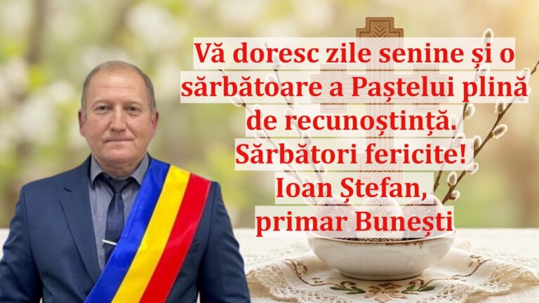 Ioan Ștefan, primarul comunei Bunești: „Vă doresc zile senine și o sărbătoare a Paștelui plină de recunoștință. Sărbători fericite!”