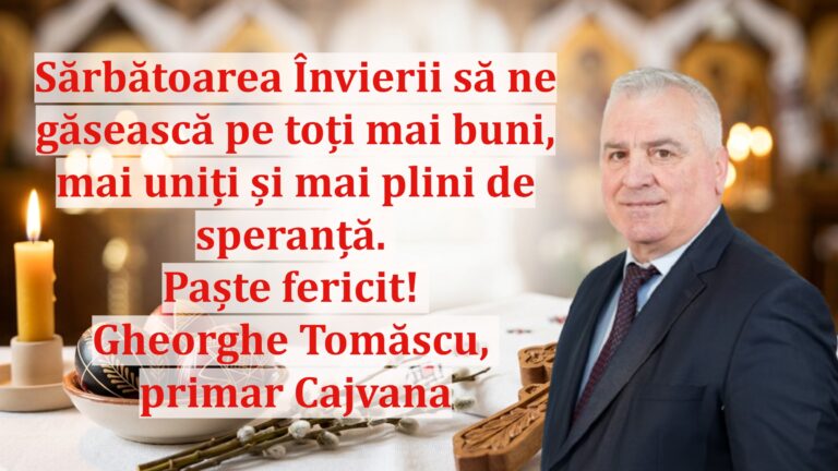 Gheorghe Tomăscu, primarul orașului Cajvana: „Sărbătoarea Învierii să ne găsească pe toți mai buni, mai uniți și mai plini de speranță. Paște fericit!”