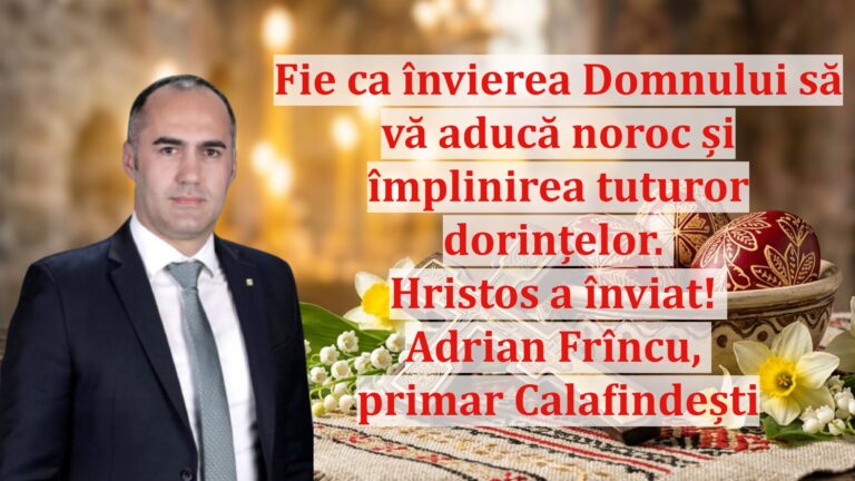 Adrian Frîncu, primarul comunei Calafindești: „Fie ca învierea Domnului să vă aducă noroc și împlinirea tuturor dorințelor. Hristos a înviat!”