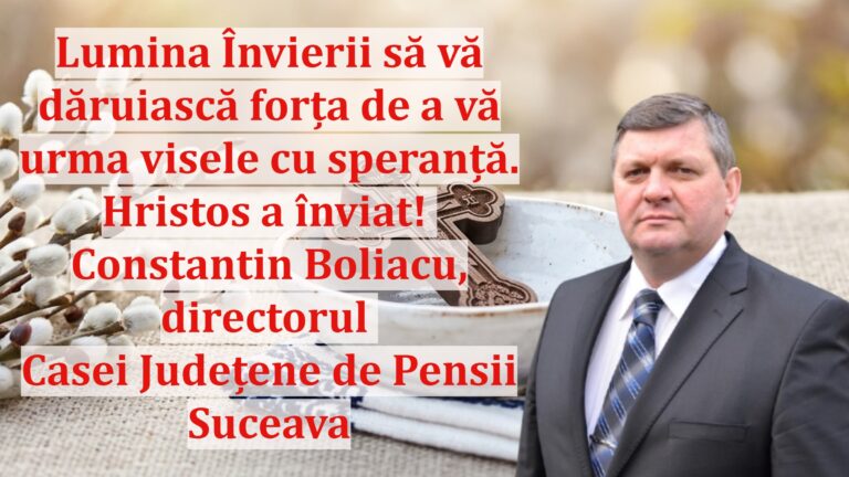 Constantin Boliacu, directorul Casei Județene de Pensii Suceava: „Lumina Învierii să vă dăruiască forța de a vă urma visele cu speranță. Hristos a înviat!”