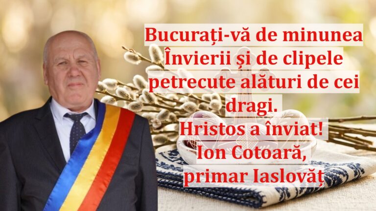 Ion Cotoară, primarul comunei Iaslovăț: „Bucurați-vă de minunea Învierii și de clipele petrecute alături de cei dragi. Hristos a înviat!”