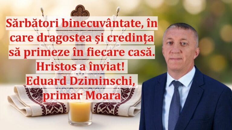 Eduard Dziminschi, primarul comunei Moara: „Sărbători binecuvântate, în care dragostea și credința să primeze în fiecare casă. Hristos a înviat!”