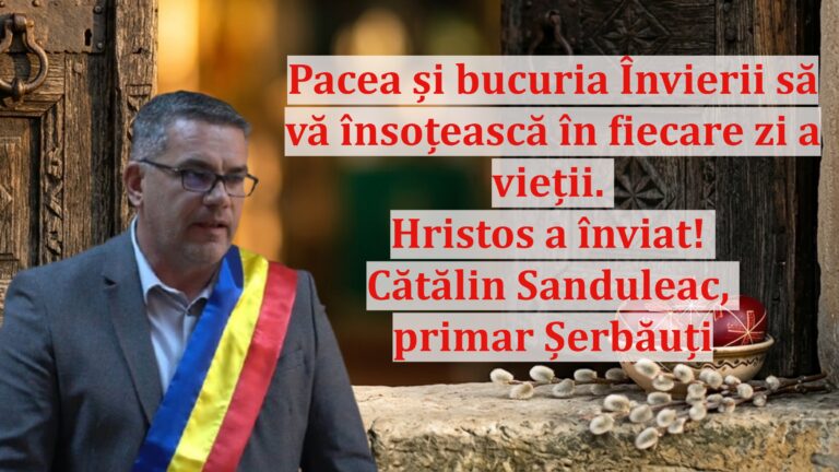 Cătălin Sanduleac, primarul comunei Șerbăuți: „Pacea și bucuria Învierii să vă însoțească în fiecare zi a vieții. Hristos a înviat!”