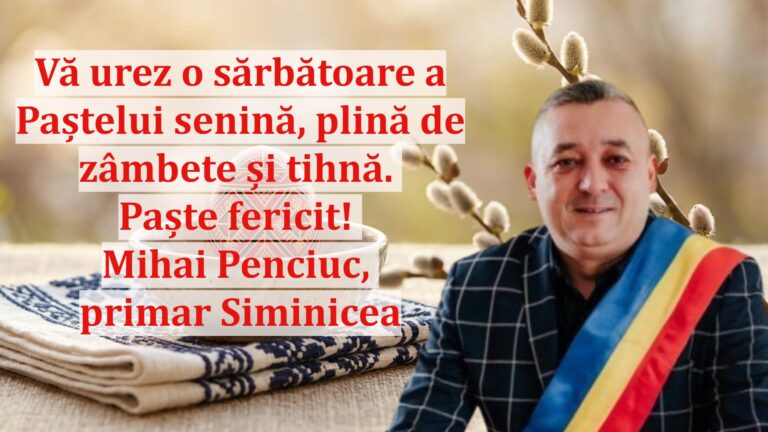 Mihai Penciuc, primarul comunei Siminicea: „Vă urez o sărbătoare a Paștelui senină, plină de zâmbete și tihnă. Paște fericit!”