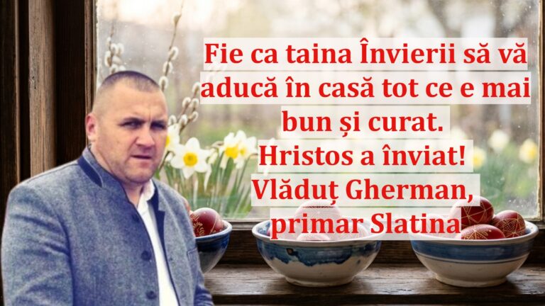 Vlăduț Gherman, primarul comunei Slatina: „Fie ca taina Învierii să vă aducă în casă tot ce e mai bun și curat. Hristos a înviat!”