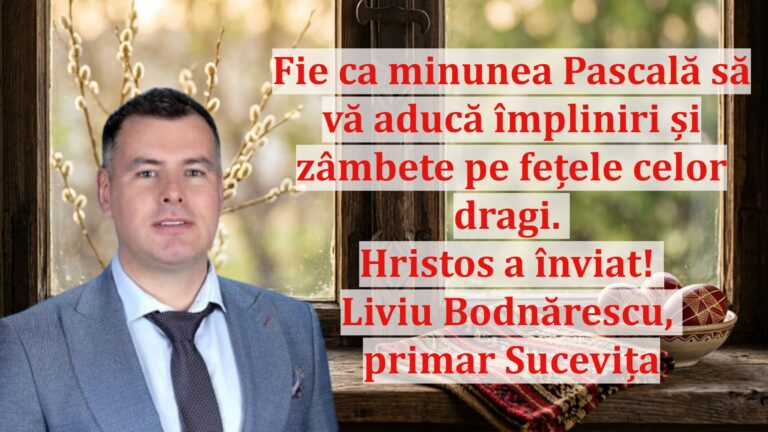 Liviu Bodnărescu, primarul comunei Sucevița: „Fie ca minunea Pascală să vă aducă împliniri și zâmbete pe fețele celor dragi. Hristos a înviat!”