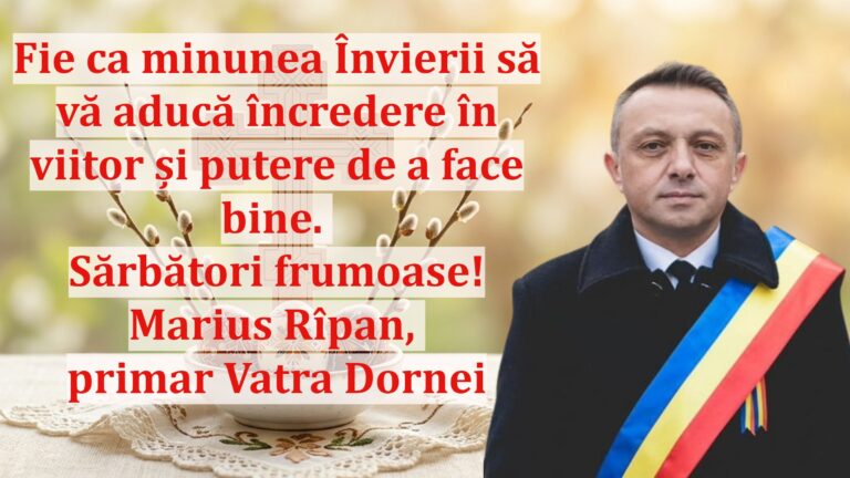 Marius Rîpan, primarul municipiului Vatra Dornei: „Fie ca minunea Învierii să vă aducă încredere în viitor și putere de a face bine. Sărbători frumoase!”